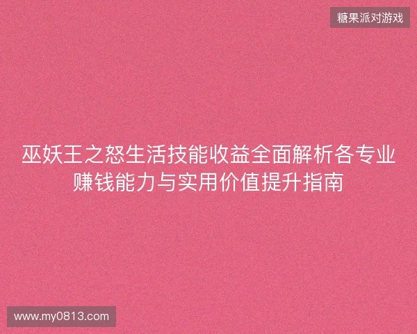 巫妖王之怒生活技能收益全面解析各专业赚钱能力与实用价值提升指南